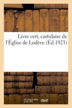 Livre Vert, Cartulaire de l'Église de Lodève: Devant La Commission Cantonale, Obtenir Et Toucher Des Avances. Exposé Pratique, Clair Et Concis - Guichard, Antoine