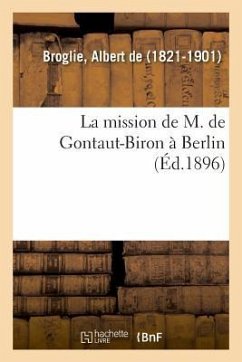 La Mission de M. de Gontaut-Biron À Berlin - de Broglie, Léon