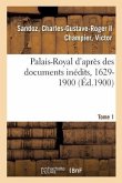 Palais-Royal d'Après Des Documents Inédits, 1629-1900. Tome 1
