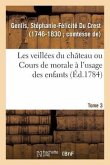 Les Veillées Du Château Ou Cours de Morale À l'Usage Des Enfants. Tome 3