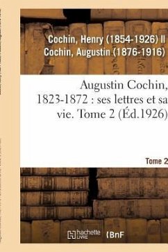 Augustin Cochin, 1823-1872: Ses Lettres Et Sa Vie. Tome 2 - Cochin, Henry