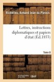 Lettres, Instructions Diplomatiques Et Papiers d'État Du Cardinal de Richelieu. Tome 8