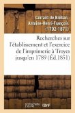 Recherches Sur l'Établissement Et l'Exercice de l'Imprimerie À Troyes, Contenant La Nomenclature