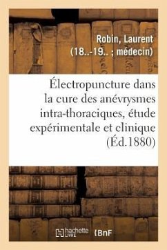 de l'Électropuncture Dans La Cure Des Anévrysmes Intra-Thoraciques, Étude Expérimentale Et Clinique - Robin, Laurent