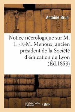 Notice Nécrologique Sur M. L.-F.-M. Menoux, Ancien Président de la Société d'Éducation de Lyon - Brun, Antoine