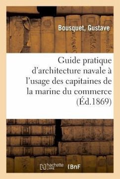 Guide Pratique d'Architecture Navale À l'Usage Des Capitaines de la Marine Du Commerce - Bousquet, Gustave