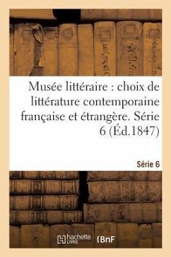 Musée Littéraire, Choix de Littérature Contemporaine Française Et Étrangère. Série 6 - Collectif