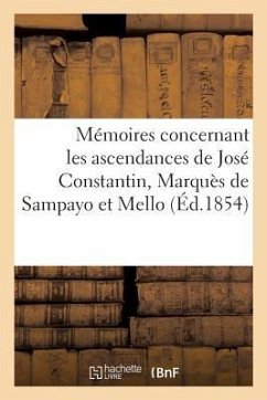 Mémoires Historiques, Généalogiques Et Chronologiques: Concernant Les Ascendances de José Constantin, Marquès de Sampayo Et Mello - Collectif