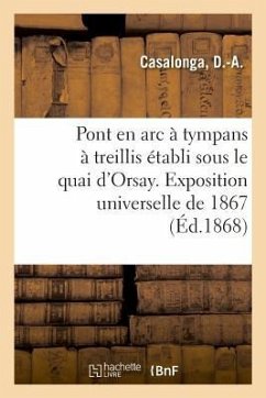 Exposition Universelle de 1867. Pont En ARC À Tympans À Treillis Établi Sous Le Quai d'Orsay - Casalonga, D. -A