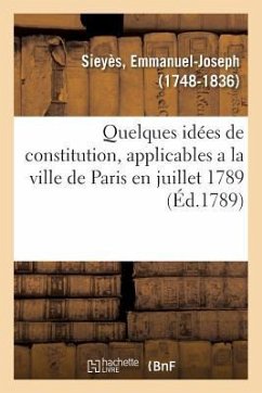 Quelques Idées de Constitution, Applicables a la Ville de Paris En Juillet 1789 - Sieyès, Emmanuel-Joseph