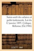 Saisie-Arrêt Des Salaires Et Petits Traitements. Loi Du 12 Janvier 1895. Critique. Projet de Réforme