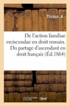 de l'Action Familiae Erciscundae En Droit Romain. Du Partage d'Ascendant En Droit Français - Thiroux, A.