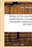 Histoire de la Monarchie Napoléonienne, À l'Usage Des Familles Chrétiennes: Et Des Maisons d'Éducation