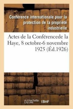 Actes de la Conférencede La Haye, 8 Octobre-6 Novembre 1925 - Propriete Industrielle
