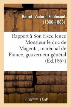 Rapport À Son Excellence Monsieur Le Duc de Magenta, Maréchal de France, Gouverneur Général - Barrot, Victorin Ferdinand