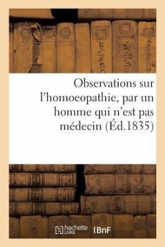 Observations Sur l'Homoeopathie, Par Un Homme Qui n'Est Pas Médecin - Collectif