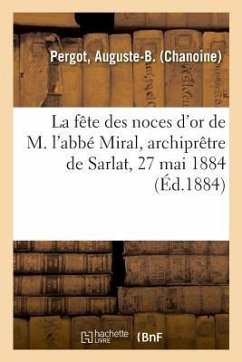 La Fête Des Noces d'Or de M. l'Abbé Miral, Archiprêtre de Sarlat, 27 Mai 1884 - Pergot, Auguste-B