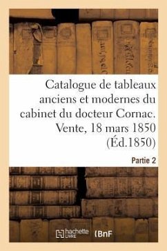 Catalogue de Tableaux Anciens Et Modernes Du Cabinet de M. Le Docteur Cornac. Partie 2: Vente, 18 Mars 1850 - Henry Auteur Du Texte