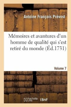 Mémoires Et Avantures d'Un Homme de Qualité Qui s'Est Retiré Du Monde. Volume 7 - Prévost, Antoine François