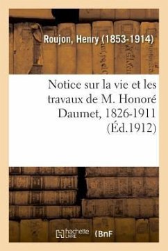 Notice Sur La Vie Et Les Travaux de M. Honoré Daumet, 1826-1911 - Roujon, Henry