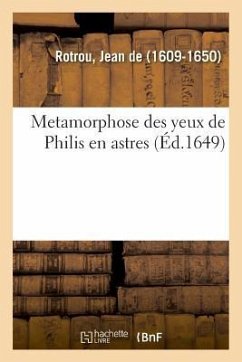 Metamorphose Des Yeux de Philis En Astres - Rotrou, Jean