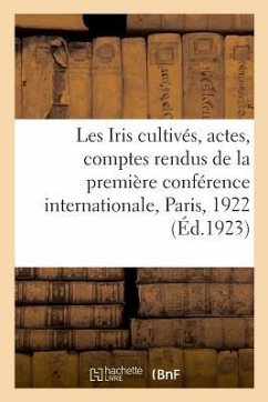 Les Iris Cultivés. Actes Et Comptes Rendus de la Première Conférence Internationale Des Iris - Imp Dessaint Siège de la Société 84 Rue