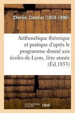 Arithmétique Théorique Et Pratique d'Après Le Programme Donné Aux Écoles de Lyon - Chervin, Claudius