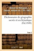 Dictionnaire de Géographie Sacrée Et Ecclésiastique. Tome 3. Dictionnaire Géographique de la Bible
