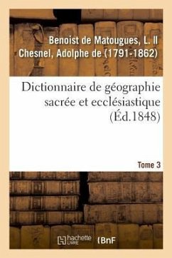 Dictionnaire de Géographie Sacrée Et Ecclésiastique. Tome 3. Dictionnaire Géographique de la Bible - Benoist De Matougues, L.