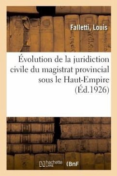 Évolution de la Juridiction Civile Du Magistrat Provincial Sous Le Haut-Empire - Falletti