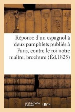 Réponse d'Un Espagnol À Deux Pamphlets Publiés À Paris, Contre Le Roi Notre Maître, Brochure: Traduit de l'Espagnol - Collectif