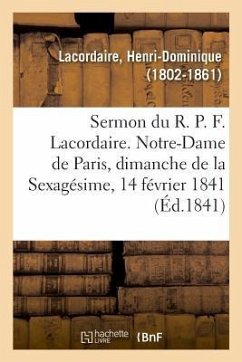 Sermon Du R. P. F. Lacordaire. Notre-Dame de Paris, Le Dimanche de la Sexagésime, 14 Février 1841 - Lacordaire, Henri-Dominique