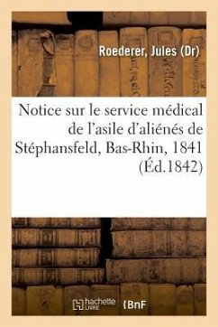 Notice Sur Le Service Médical de l'Asile d'Aliénés de Stéphansfeld, Bas-Rhin, En 1841 - Roederer, Jules