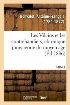 Les Vilains Et Les Contrebandiers, Chronique Jurassienne Du Moyen Âge. Tome 1 - Bonvalot, Antoine-François