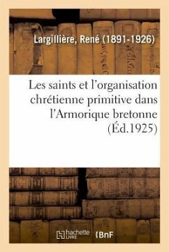 Les Saints Et l'Organisation Chrétienne Primitive Dans l'Armorique Bretonne - Largillière, René