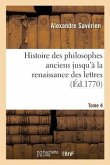 Histoire Des Philosophes Anciens Jusqu'à La Renaissance Des Lettres. Tome 4