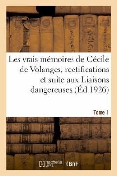 Les Vrais Mémoires de Cécile de Volanges, Rectifications Et Suite Aux Liaisons Dangereuses. Tome 1 - Lucas-Dubreton, Jean