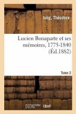 Lucien Bonaparte Et Ses Mémoires, 1775-1840. Tome 2