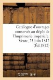 Catalogue Des Divers Ouvrages Conservés Au Dépôt de l'Imprimerie Impériale: Vente, Rue Des Bons-Enfans, 25 Juin 1812