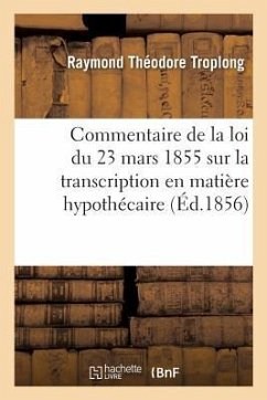 Privilèges Et Hypothèques, de la Loi Du 23 Mars 1855 Sur La Transcription En Matière Hypothécaire - Troplong, Raymond Théodore