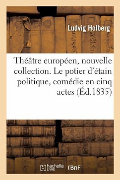 Théâtre Européen, Nouvelle Collection. Le Potier d'Étain Politique, Comédie En Cinq Actes - Holberg, Ludvig; Oehlenschläger, Adam; Marmier, Xavier