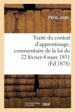 Traité Du Contrat d'Apprentissage, Commentaire de la Loi Du 22 Février-4 Mars 1851 - Périn, Jules