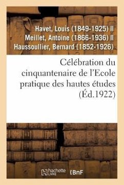 Célébration Du Cinquantenaire de l'Ecole Pratique Des Hautes Études - Havet, Louis