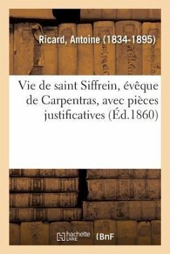 Vie de Saint Siffrein, Évêque de Carpentras, Avec Pièces Justificatives - Ricard, Antoine