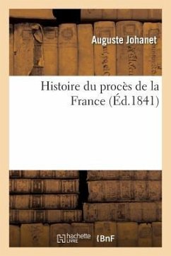 Histoire Du Procès de la France, Par M. Auguste Johanet - Johanet, Auguste
