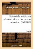 Traité de la Juridiction Administrative Et Des Recours Contentieux. Tome 1
