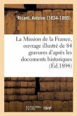 La Mission de la France, Ouvrage Illustré de 84 Gravures d'Après Les Documents Historiques