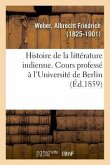 Histoire de la Littérature Indienne. Cours Professé À l'Université de Berlin. Traduit de l'Allemand