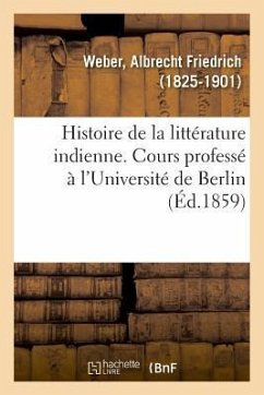 Histoire de la Littérature Indienne. Cours Professé À l'Université de Berlin. Traduit de l'Allemand - Weber, Albrecht Friedrich