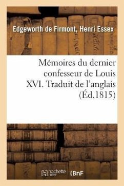 Mémoires Du Dernier Confesseur de Louis XVI. Traduit de l'Anglais - Edgeworth de Firmont, Henri Essex